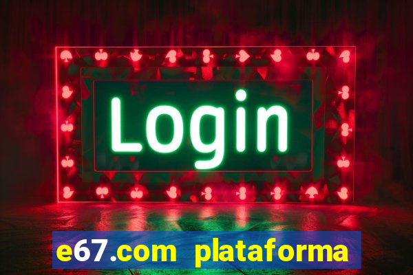 e67.com plataforma de jogos