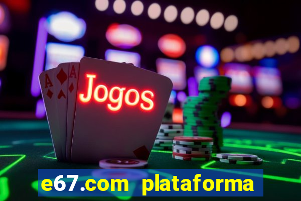 e67.com plataforma de jogos