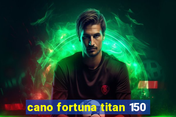 cano fortuna titan 150