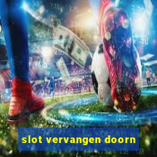 slot vervangen doorn