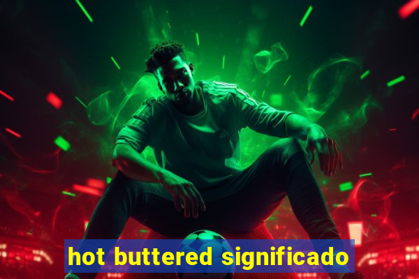 hot buttered significado