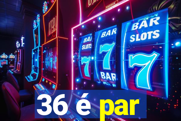 36 é par