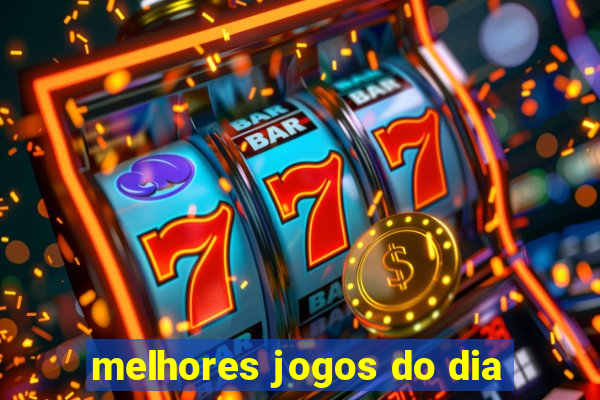 melhores jogos do dia