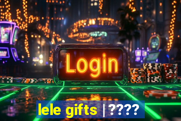 lele gifts | ????