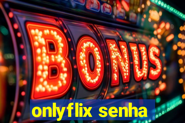 onlyflix senha