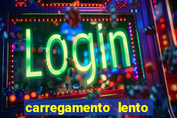 carregamento lento do aparelho