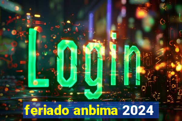 feriado anbima 2024