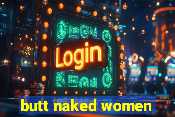 butt naked women