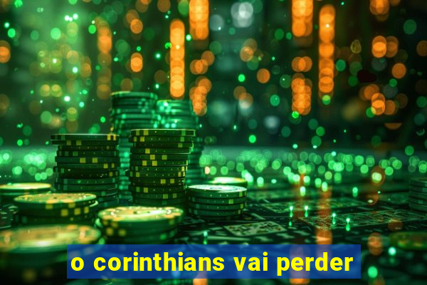 o corinthians vai perder