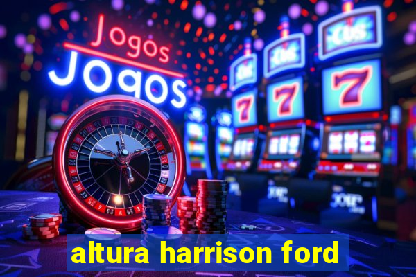 altura harrison ford