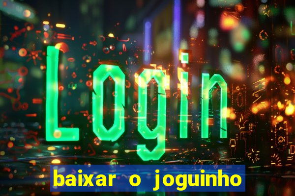 baixar o joguinho do tigre