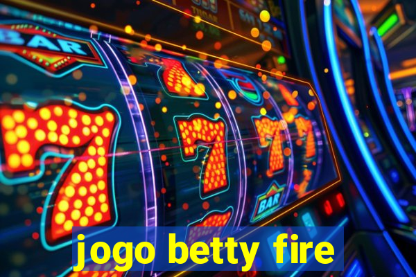 jogo betty fire