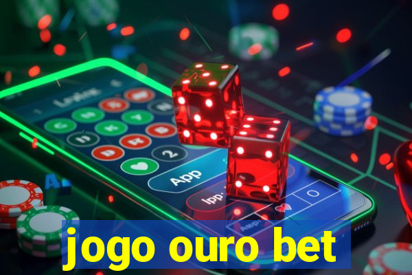 jogo ouro bet