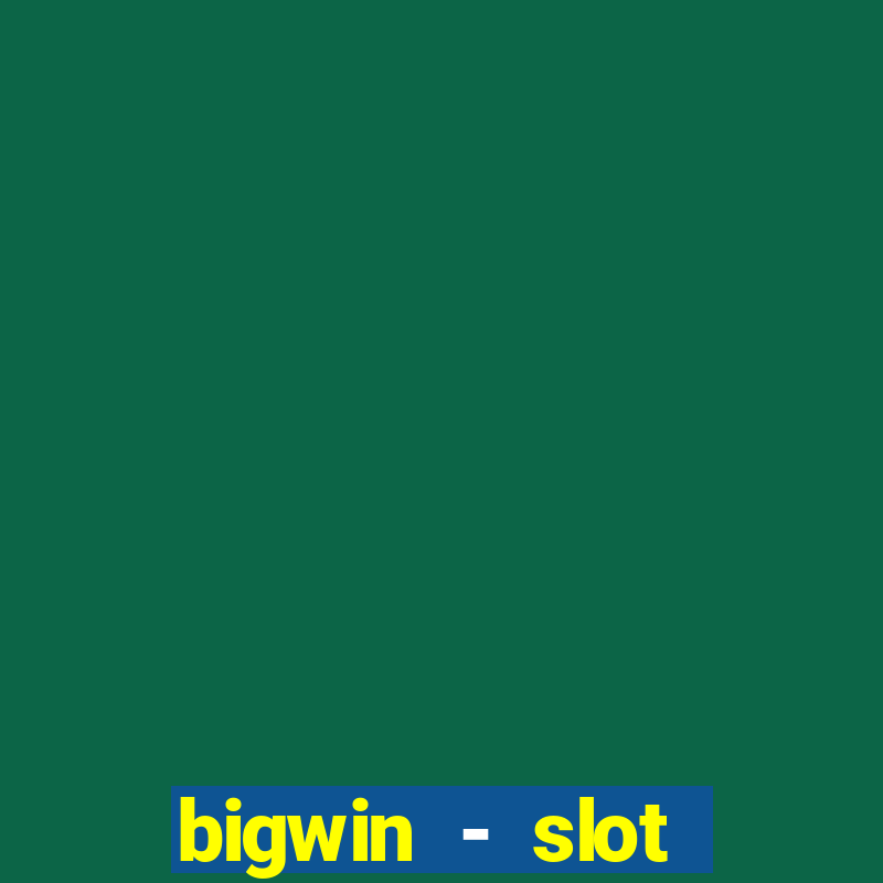 bigwin - slot casino online