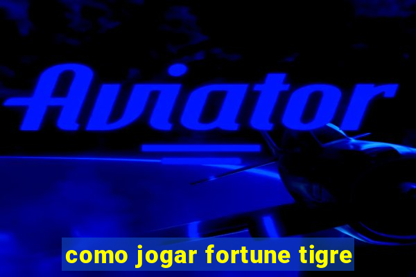 como jogar fortune tigre