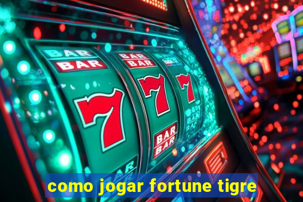 como jogar fortune tigre