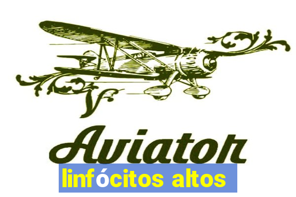 linfócitos altos