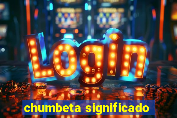 chumbeta significado