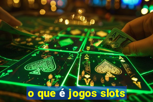 o que é jogos slots