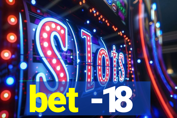 bet -18