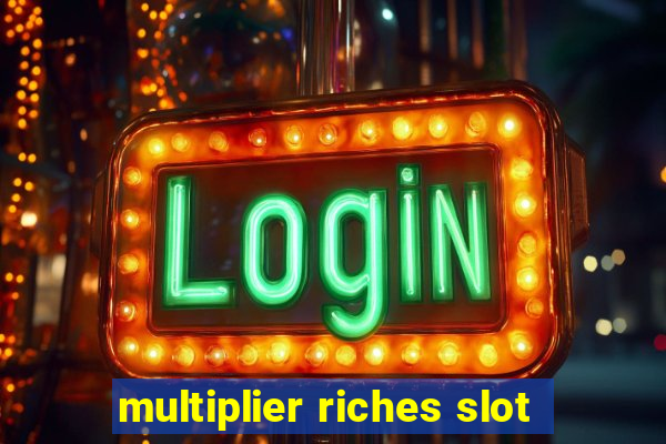 multiplier riches slot