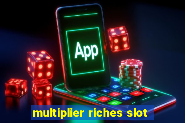 multiplier riches slot