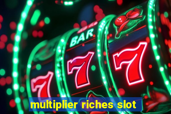 multiplier riches slot