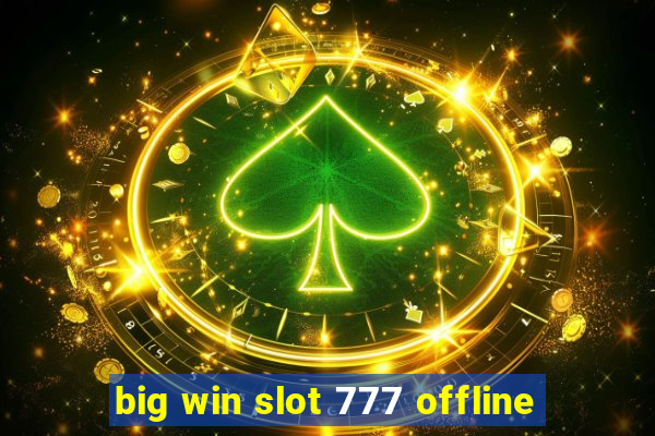 big win slot 777 offline