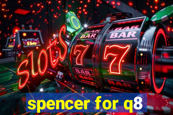 spencer for q8