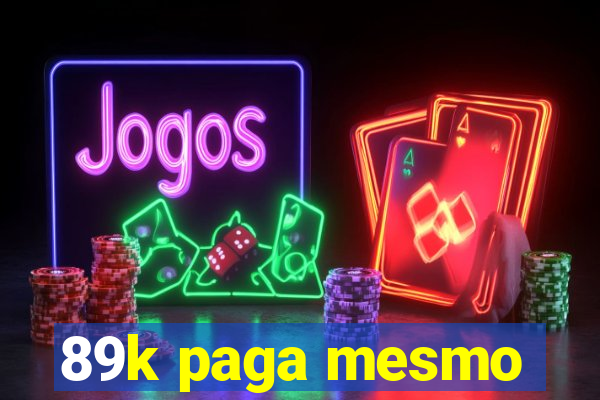 89k paga mesmo