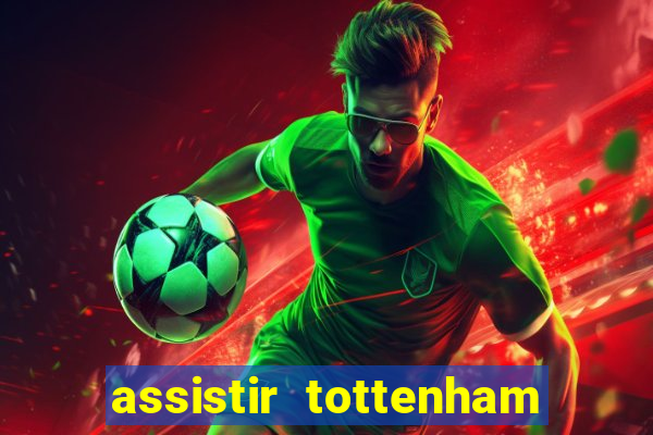 assistir tottenham ao vivo