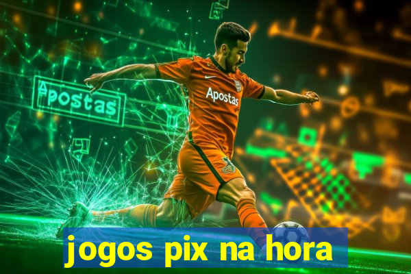 jogos pix na hora