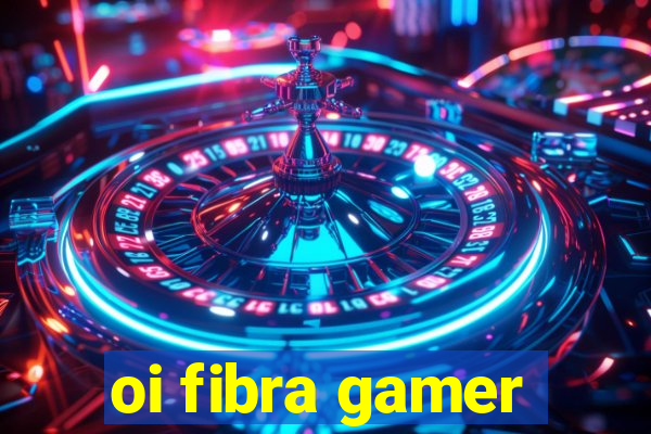 oi fibra gamer