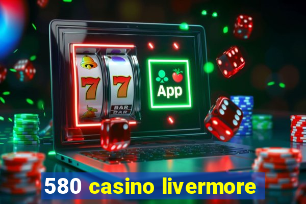 580 casino livermore