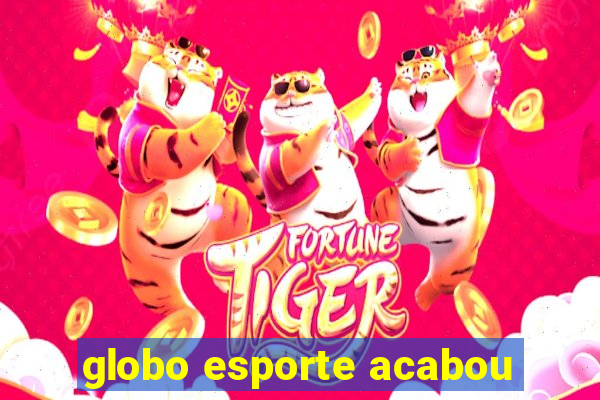 globo esporte acabou