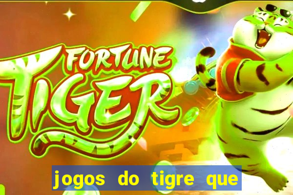 jogos do tigre que ganha dinheiro de verdade