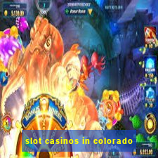 slot casinos in colorado