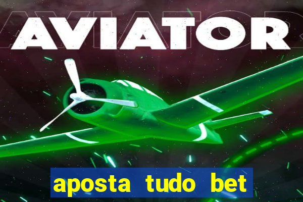 aposta tudo bet 茅 confi谩vel