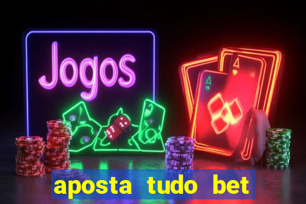 aposta tudo bet 茅 confi谩vel