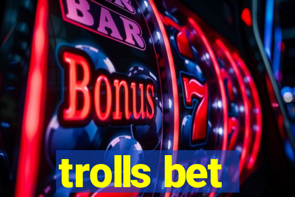 trolls bet