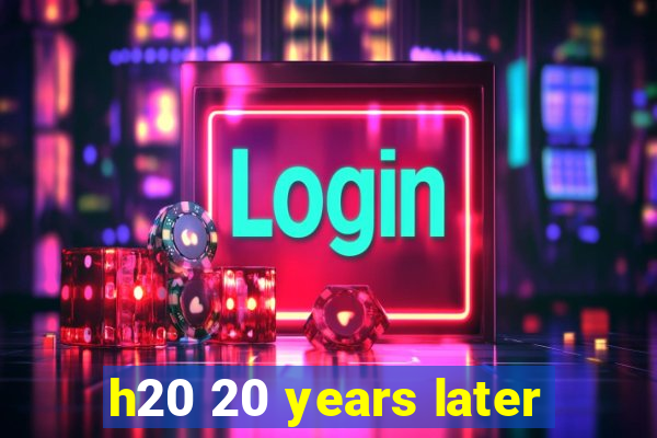 h20 20 years later