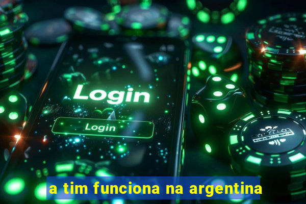 a tim funciona na argentina