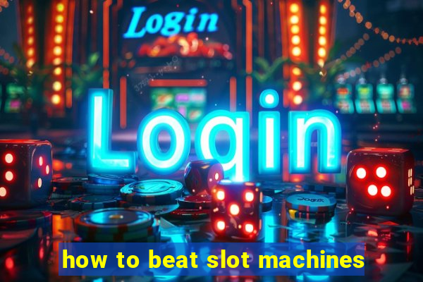 how to beat slot machines