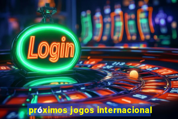 próximos jogos internacional