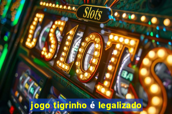 jogo tigrinho é legalizado