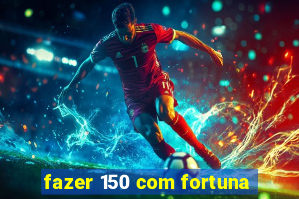 fazer 150 com fortuna