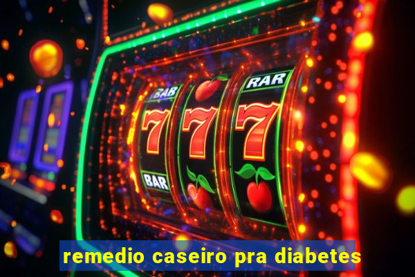 remedio caseiro pra diabetes