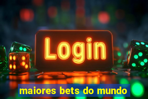 maiores bets do mundo