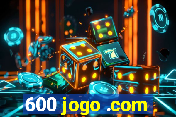 600 jogo .com