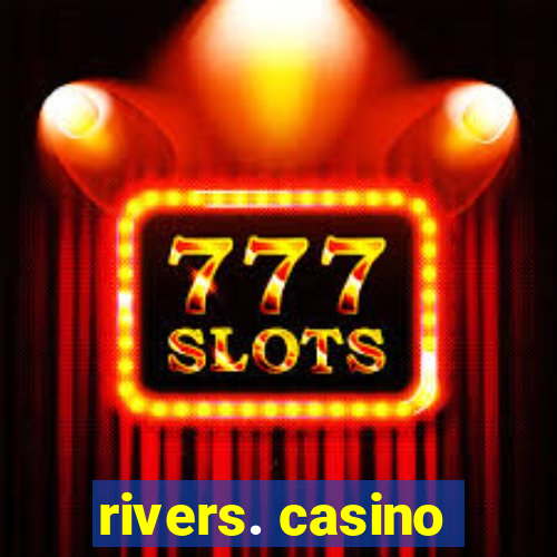 rivers. casino